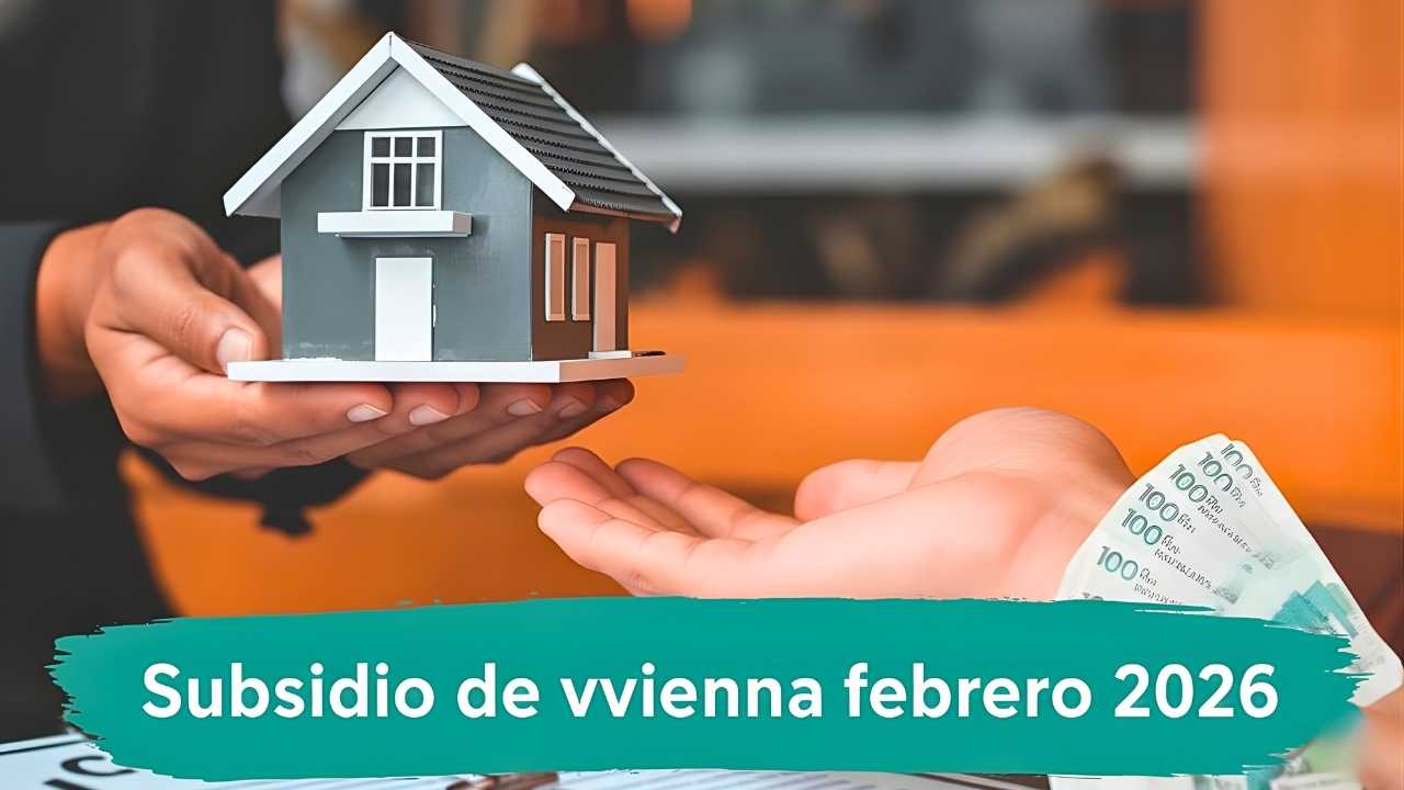Subsidio de vivienda febrero 2026: quién califica, monto y calendario de pagos