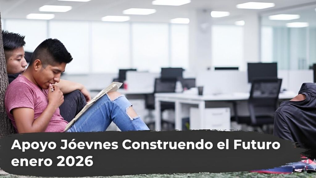 Apoyo Jóvenes Construyendo el Futuro enero 2026: cuánto se paga y fechas de entrega